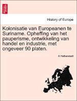 Kolonisatie Van Europeanen Te Suriname. Opheffing Van Het Pauperisme, Ontwikkeling Van Handel En Industrie, Met Ongeveer 90 Platen.
