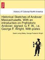 Historical Sketches of Andover Massachusetts. With an introduction on Prehistoric Andover, signed: G. F. W., i.e. George F. Wright. With plates