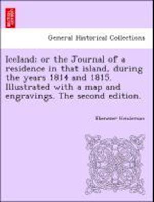 Iceland; or the Journal of a residence in that island, during the years 1814 and 1815. Illustrated with a map and engravings. The second edition.