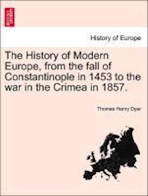 The History of Modern Europe, from the fall of Constantinople in 1453 to the war in the Crimea in 1857. Vol. II.