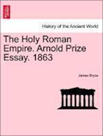 The Holy Roman Empire. Arnold Prize Essay. 1863