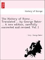 The History of Rome ... Translated ... by George Baker ... A new edition, carefully corrected and revised. Vol. I