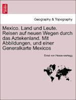 Mexico. Land und Leute. Reisen auf neuen Wegen durch das Aztekenland. Mit Abbildungen, und einer Generalkarte Mexicos