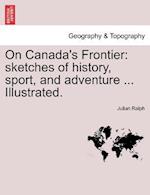 On Canada's Frontier: sketches of history, sport, and adventure ... Illustrated. 