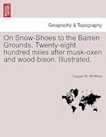 On Snow-Shoes to the Barren Grounds. Twenty-Eight Hundred Miles After Musk-Oxen and Wood-Bison. Illustrated.