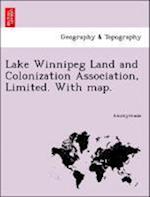 Lake Winnipeg Land and Colonization Association, Limited. With map.