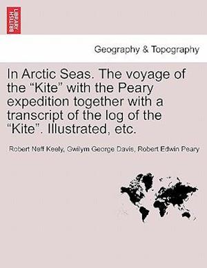 In Arctic Seas. The voyage of the "Kite" with the Peary expedition together with a transcript of the log of the "Kite". Illustrated, etc.