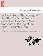 In Arctic Seas. The voyage of the "Kite" with the Peary expedition together with a transcript of the log of the "Kite". Illustrated, etc. 