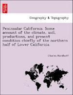 Peninsular California. Some account of the climate, soil, productions, and present condition chiefly of the northern half of Lower California.