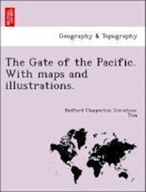 The Gate of the Pacific. With maps and illustrations.