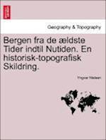 Bergen fra de ældste Tider indtil Nutiden. En historisk-topografisk Skildring.