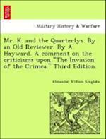 Mr. K. and the Quarterlys. By an Old Reviewer. By A. Hayward. A comment on the criticisms upon "The Invasion of the Crimea." Third Edition.