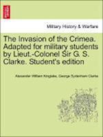 The Invasion of the Crimea. Adapted for military students by Lieut.-Colonel Sir G. S. Clarke. Student's edition