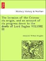 The Invasion of the Crimea: its origin, and an account of its progress down to the death of Lord Raglan VOLUME III