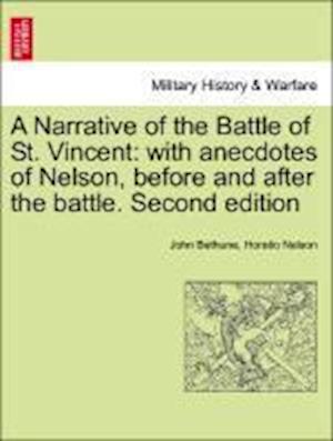 A Narrative of the Battle of St. Vincent: with anecdotes of Nelson, before and after the battle. Second edition