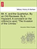 Mr. K. and the Quarterlys. By an Old Reviewer. By A. Hayward. A comment on the criticisms upon "The Invasion of the Crimea."