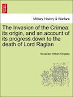 The Invasion of the Crimea: its origin, and an account of its progress down to the death of Lord Raglan, vol. I