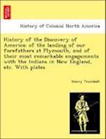 History of the Discovery of America; Of the Landing of Our Forefathers at Plymouth, and of Their Most Remarkable Engagements with the Indians in New England, Etc. with Plates