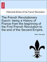 The French Revolutionary Epoch: being a History of France from the beginning of the First French Revolution to the end of the Second Empire.