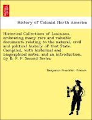 Historical Collections of Louisiana, embracing many rare and valuable documents relating to the natural, civil and political history of that State. Compiled, with historical and biographical notes, and an introduction, by B. F. F. Second Series