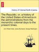 The Republic; or, a history of the United States of America in the administrations from the monarchic colonial days to the present times. VOLUME XI