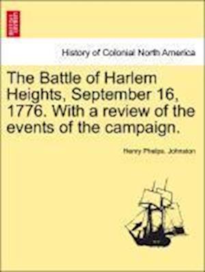 The Battle of Harlem Heights, September 16, 1776. With a review of the events of the campaign.