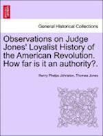 Observations on Judge Jones' Loyalist History of the American Revolution. How far is it an authority?.