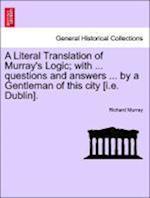 A Literal Translation of Murray's Logic; with ... questions and answers ... by a Gentleman of this city [i.e. Dublin].