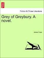 Grey of Greybury. A novel. Vol. I.