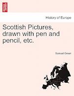 Scottish Pictures, Drawn with Pen and Pencil, Etc.