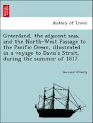 Greenland, the adjacent seas, and the North-West Passage to the Pacific Ocean, illustrated in a voyage to Davis's Strait, during the summer of 1817.