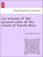 An Account of the Present State of the Island of Puerto Rico.