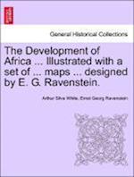 The Development of Africa ... Illustrated with a set of ... maps ... designed by E. G. Ravenstein.