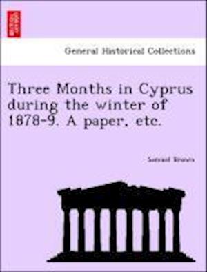 Three Months in Cyprus during the winter of 1878-9. A paper, etc.