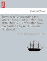 Travels in Africa During the Years 1875-1878 (1879-1883-1882-1886) ... Translated from the German by A. H. Keane ... Illustrated.