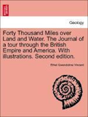 Forty Thousand Miles over Land and Water. The Journal of a tour through the British Empire and America. With illustrations. Second edition.