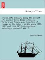 Travels into Bokhara; being the account of a journey from India to Cabool, Tartary and Persia; also, Narrative of a voyage on the Indus ... in the years 1831, 1832, and 1833. [With illustrations, including a portrait.] VOL. II