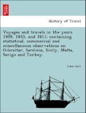 Voyages and travels in the years 1809, 1810, and 1811; containing statistical, commercial and miscellaneous observations on Gibraltar, Sardinia, Sicily, Malta, Serigo and Turkey.