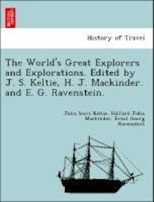 The World's Great Explorers and Explorations. Edited by J. S. Keltie, H. J. Mackinder. and E. G. Ravenstein.