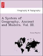 A System of Geography, Ancient and Modern. Vol. III.