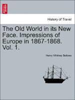 The Old World in its New Face. Impressions of Europe in 1867-1868. Vol. 1.