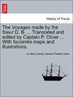 The Voyages made by the Sieur D. B. ... Translated and edited by Captain P. Oliver ... With facsimile maps and illustrations.