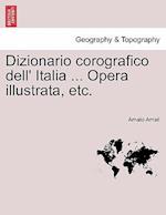 Dizionario Corografico Dell' Italia ... Opera Illustrata, Etc.