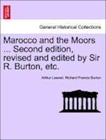Marocco and the Moors ... Second Edition, Revised and Edited by Sir R. Burton, Etc.