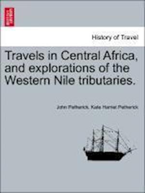 Travels in Central Africa, and explorations of the Western Nile tributaries.