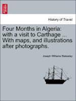 Four Months in Algeria: with a visit to Carthage ... With maps, and illustrations after photographs.