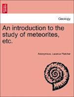 An Introduction to the Study of Meteorites, Etc.