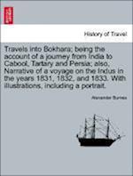 Travels into Bokhara; being the account of a journey from India to Cabool, Tartary and Persia; also, Narrative of a voyage on the Indus in the years 1831, 1832, and 1833. With illustrations, including a portrait.Vol. I.