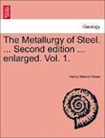 The Metallurgy of Steel. ... Second edition ... enlarged. Vol. 1.