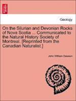 On the Silurian and Devonian Rocks of Nova Scotia ... Communicated to the Natural History Society of Montreal. [reprinted from the Canadian Naturalist.]